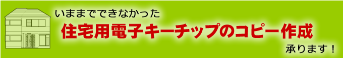 いままでできなかった住宅用電子キーチップのコピー作成承ります