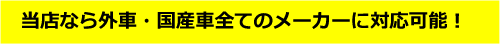 当店なら外車・国産車すべてのメーカーに対応可能！